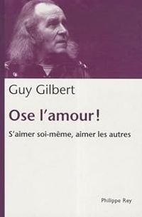 Couverture du livre Ose l'amour ! : S'aimer soi-même, aimer les autres - Guy Gilbert