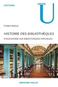 Frederic Barbier - Histoire des bibliothèques. D'Alexandrie aux bibliothèques virtuelles