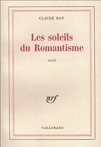 Claude Roy - Les Soleils du romantisme