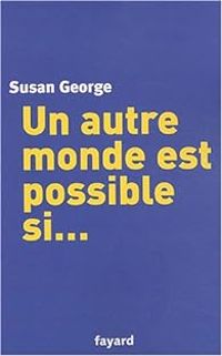 Susan George - Un autre monde est possible si...