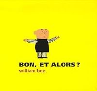 Couverture du livre Bon, et alors ? - William Bee