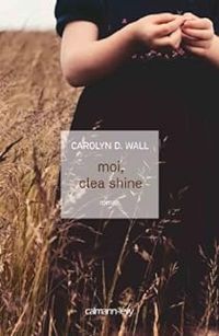 Carolyn D Wall - Moi, Clea Shine