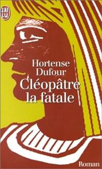 Couverture du livre Cleopatre La Fatale - Hortense Dufour