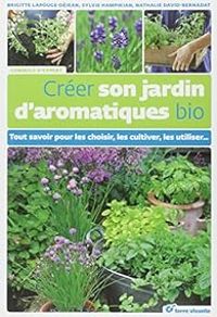 Brigitte Lapouge Dejean - Nathalie David Bernadat - Sylvie Hampikian - Créer son jardin d'aromatiques bio