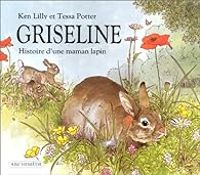 Tessa Potter - Pierre Bertrand Iii - Kenneth Lilly - Griseline : Histoire d'une maman lapin