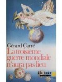 Couverture du livre La troisième guerre mondiale n'aura pas lieu - Gerard Carre