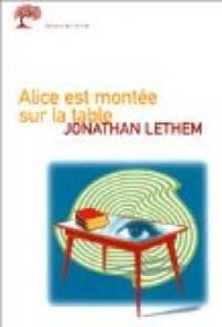 Jonathan Lethem - Alice est montée sur la table