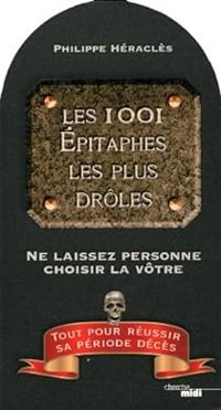 Philippe Heracles - Les 1001 épitaphes les plus drôles (ou) Choisissez votre épitaphe