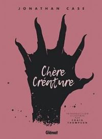 Couverture du livre Chère Créature - Jonathan Case