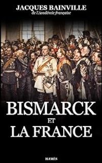 Jacques Bainville - Bismarck et la France