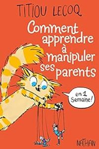 Couverture du livre Comment apprendre à manipuler ses parents en 1 semaine - Titiou Lecoq