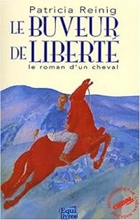 Patricia Reinig - Le Buveur de liberté : Le roman d'un cheval