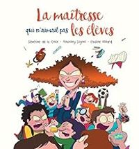 Couverture du livre La maîtresse qui n'aimait pas les élèves - Anthony Signol - Severine De La Croix - Pauline Roland