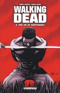 Robert Kirkman - Charlie Adlard(Dessins) - Une vie de souffrance