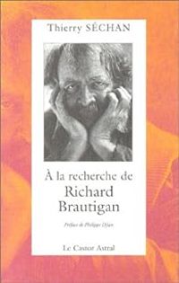 Thierry Sechan - A la recherche de Richard Brautigan