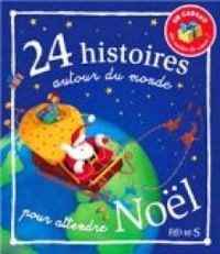 Couverture du livre 24 histoires autour du monde pour attendre Noël - Claire Renaud - Charlotte Grossetete - Vincent Villeminot - Romain Dutreix