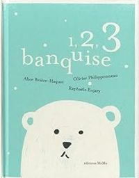 Couverture du livre 1, 2, 3 Banquise - Alice Briere Haquet - Olivier Philipponneau - Raphale Enjary