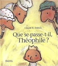 Couverture du livre Que se passe t-il, Théophile ? - Claude K Dubois