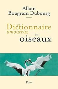 Allain Bougrain Dubourg - Dictionnaire amoureux des oiseaux