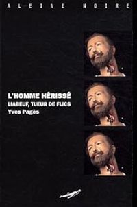 Yves Pages - L'homme hérissé : Liabeuf, tueur de flics