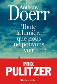 Anthony Doerr - Toute la lumière que nous ne pouvons voir