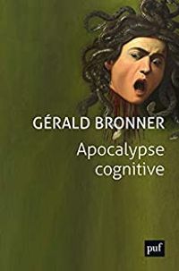 Gerald Bronner - Apocalypse cognitive