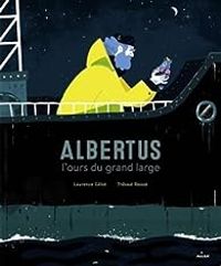 Couverture du livre Albertus l'ours du grand large - Laurence Gillot - Thibaut Rassat