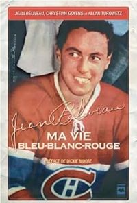 Jean Beliveau - Chrystian Goyens - Allan Turowetz - Jean Béliveau : ma vie bleu-blanc-rouge