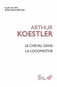 Arthur Koestler - Le cheval dans la locomotive : Le paradoxe humain