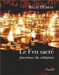 Couverture du livre Le Feu sacré : Fonction du religieux - Regis Debray