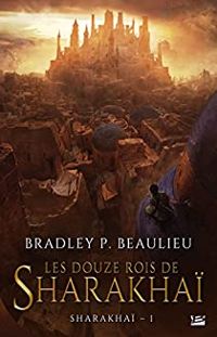 Bradley P. Beaulieu - Les Douze Rois de Sharakhaï: Sharakhaï, T1