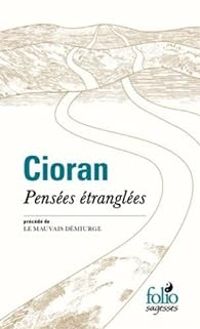 Emil Cioran - Pensées étranglées (précéde de) Mauvais démiurge