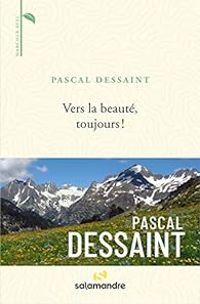 Pascal Dessaint - Vers la beauté, toujours !