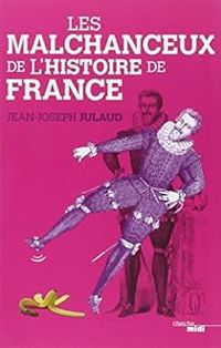 Couverture du livre Les malchanceux de l'histoire de France - Jean Joseph Julaud