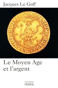 Jacques Le Goff - Le Moyen Age et l'argent 