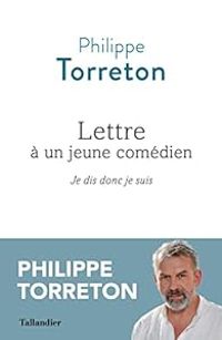 Philippe Torreton - Lettre à un jeune comédien : Je dis donc je suis