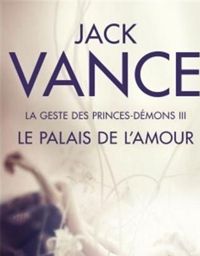 Couverture du livre Le Palais de l'amour (La Geste des princes-démons - Jack Vance