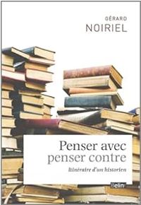 Gerard Noiriel - Penser avec, penser contre 