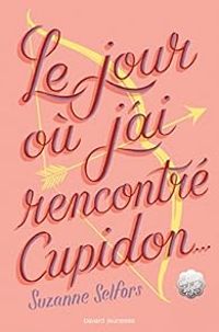 Couverture du livre Le jour où j'ai rencontré Cupidon... - Suzanne Selfors