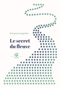 Francoise Legendre - Le secret du fleuve