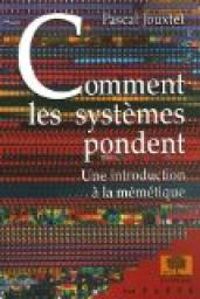 Pascal Jouxtel - Jean Michel Besnier - Comment les systèmes pondent. Une introduction à la mémétique