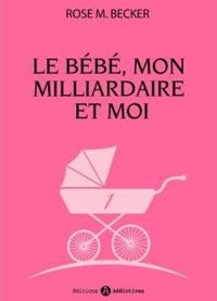 Rose M. Becker - Le bébé, mon milliardaire et moi - 1