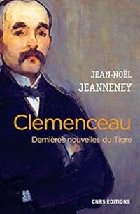 Jean Nol Jeanneney - Clemenceau : Dernières nouvelles du Tigre