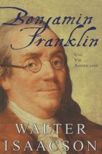 Walter Isaacson - Benjamin Franklin : Une Vie Américaine