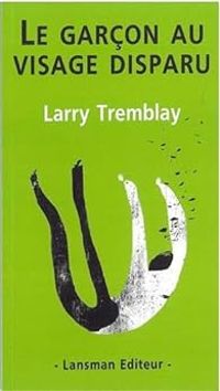 Couverture du livre Le garçon au visage disparu - Larry Tremblay