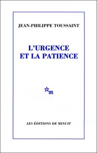 Jean-philippe Toussaint - L'URGENCE ET LA PATIENCE