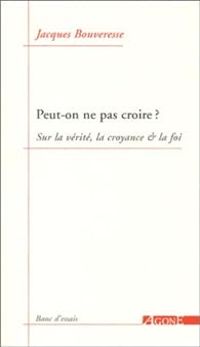 Jacques Bouveresse - Peut-on ne pas croire? 