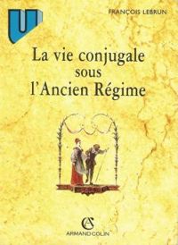 Francois Lebrun - La vie conjugale sous l'Ancien Régime