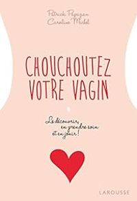 Caroline Michel - Patrick Papazian - Chouchoutez votre vagin