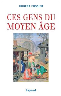 Couverture du livre CES GENS DU MOYEN AGE - Robert Fossier